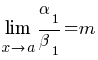 lim{x right a}{alpha_1/beta_1}=m