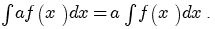 int{}{}{af(x)dx}=a int{}{}{f(x)dx}.